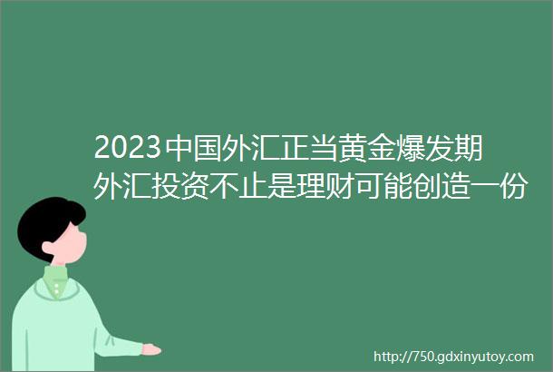2023中国外汇正当黄金爆发期外汇投资不止是理财可能创造一份事业